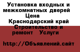 Установка входных и межкомнатных дверей › Цена ­ 2 - Краснодарский край Строительство и ремонт » Услуги   